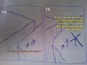 Oh Herr, was habe ich getan? - Schön, das du einsiehst. Ich kenne dich und ich liebe dich. Hier, nimm dieses (Kreuz), das hab ich für dich getragen.
